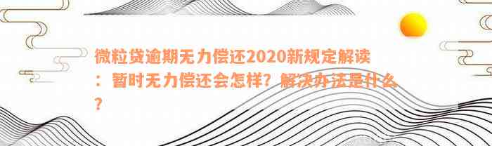 微粒贷逾期暂时无力偿还会怎样？2020新规定及可能的后果