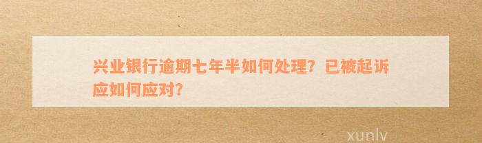 逾期7个月未还款，兴业银行是否会提起起诉？协商或有出路吗？