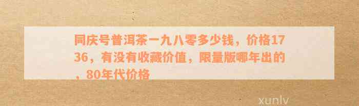 同庆号普洱茶简介：限量版1736,一九八零价格，官网购买。