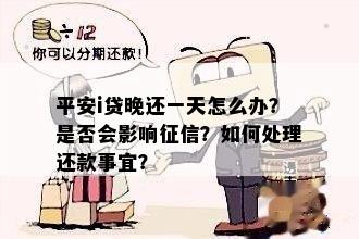 平安i贷晚还一天怎么办：逾期影响及解决建议