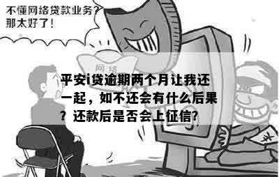 平安i贷逾期两个月后的要求：一起偿还，不要让我独自承担压力！