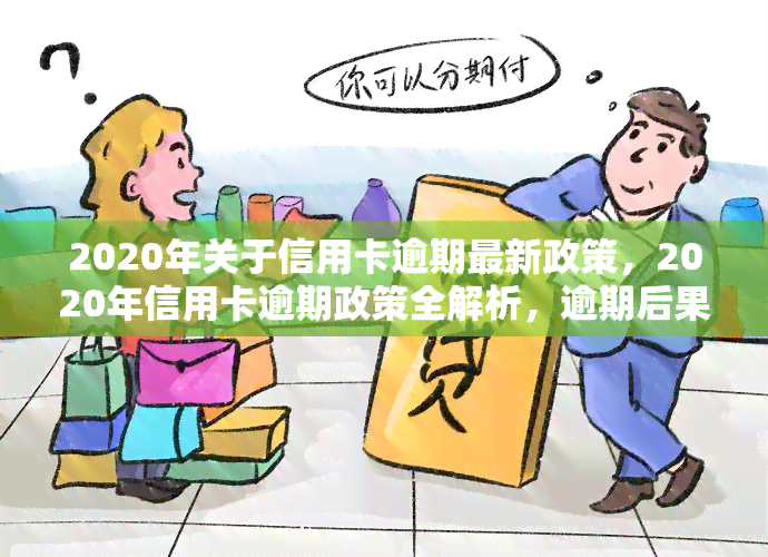 2020年信用卡逾期政策全面解析：如何应对、期还款及影响分析