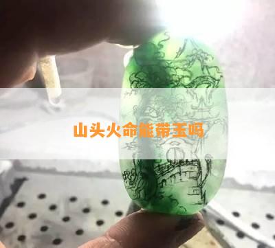 山头火命适合佩戴玉首饰吗？