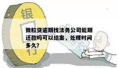 微粒贷逾期立案后的处理时间？需要多长时间才能解决？