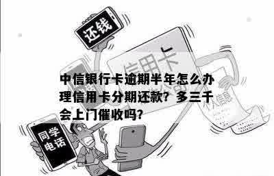 中信银行卡逾期半年：会上门吗？