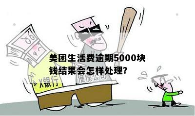 美团生活费逾期5000元：可能的后果与处理方法详细解读