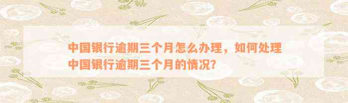 逾期三个月的中国银行信用卡债务该如何处理？解决方法全解析！