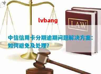 中信银行信用卡逾期相关问题解答：如何处理、影响与解决方案全面解析