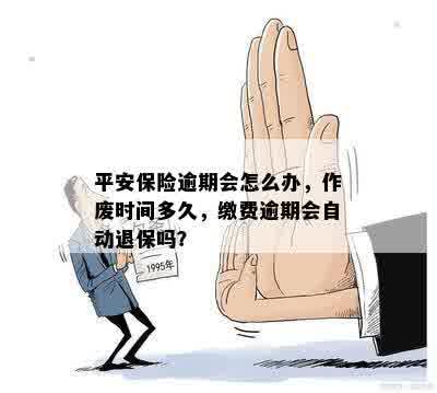 平安保险逾期多久作废：影响、补缴与自动退保解答