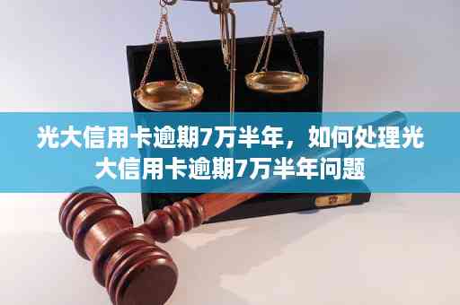 光大银行逾期还款问题全面解析：如何与客服有效沟通以解决逾期困扰