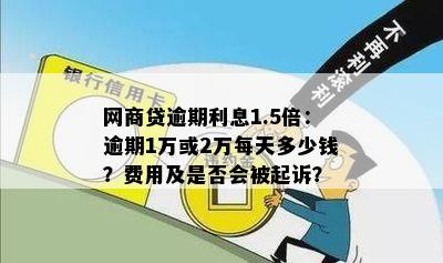 网商贷逾期15倍2万的利息计算方法及逾期一天的影响，解答您的疑虑