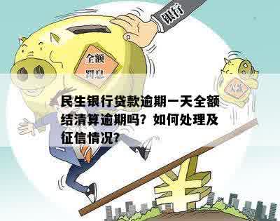 新民生银行贷款逾期一天后全额结清，是否会影响信用记录及处理方式？