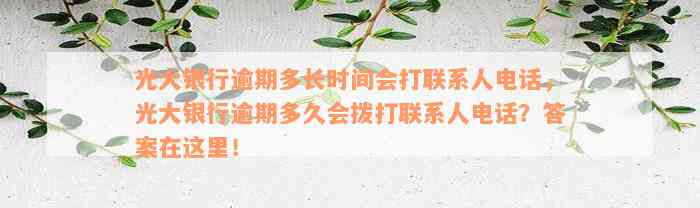 光大逾期几天打电话：光大逾期后几天会给联系人打电话进行？