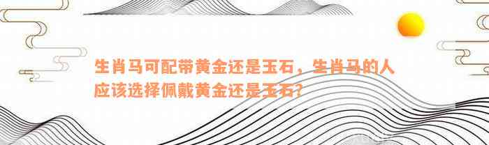 属马的人选择佩戴金饰还是玉石更合适？