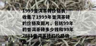 '1999年的普洱茶饼价格：多少？1999年的普洱茶砖多少钱？能喝吗？'