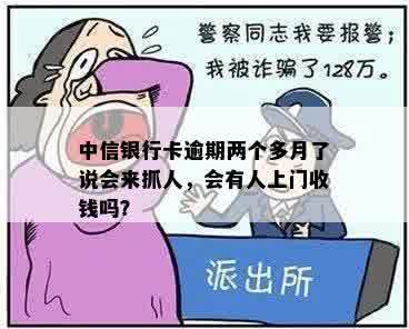 中信银行信用卡逾期长达两个月，真的会抓人吗？