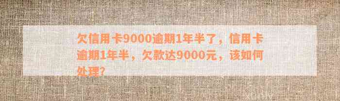 信用卡欠款9000元，逾期1年半不还？我该如何解决这个问题？