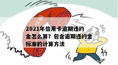 2021年信用卡逾期违约金怎么算：标准、计算方法与相关注意事项