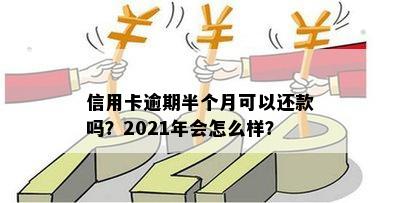 逾期半月还信用卡会怎样：2021年逾期半个月处理方法及后果