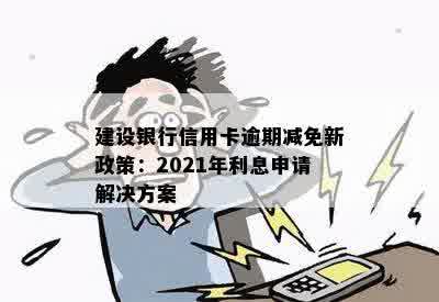 建行信用卡逾期减免政策：2021年新政解读与申请指南