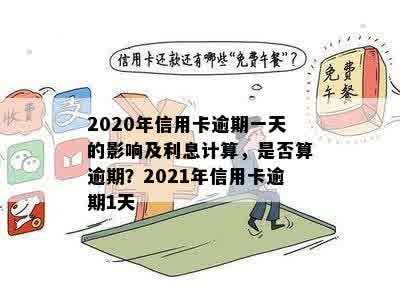 2020年信用卡逾期一天后果及利息计算：是否算逾期？2021年逾期一天的影响