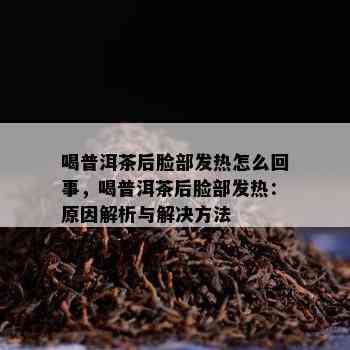 喝普洱茶上火怎么回事：原因与解决方法