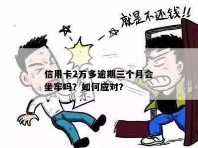 信用卡2万多逾期三个月会坐牢吗？怎么办？利息多少？