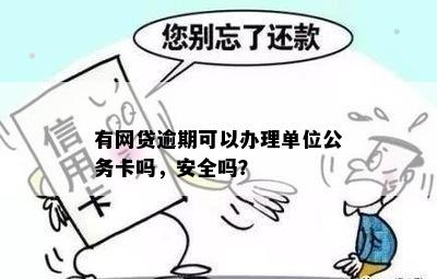 公务卡申请与网贷逾期记录：是否会产生影响及办理指南