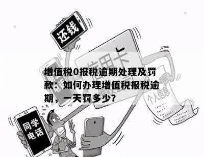 增值税零申报逾期申报怎么办：如何补申报、罚款与扣款处理。