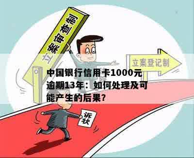 中国银行信用卡1000元逾期长达13年：解决方法、影响及如何处理？