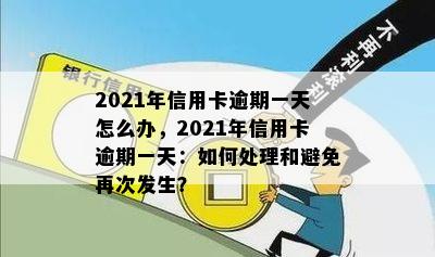 2021年信用卡逾期一天怎么办？了解处理方法和后果，避免信用损失。