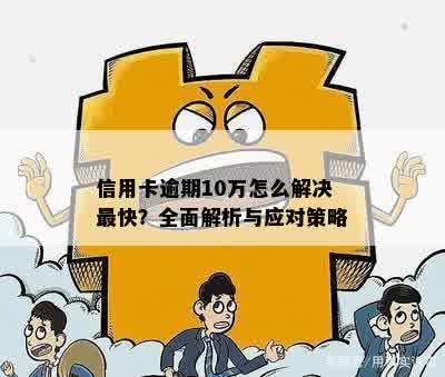 半年逾期10万信用卡欠款：处理策略与建议