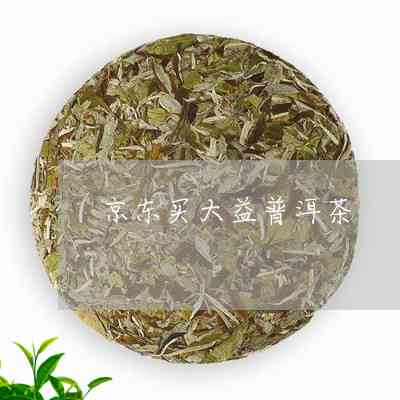 京东上的大益普洱茶是真的吗？能买吗？可信吗？