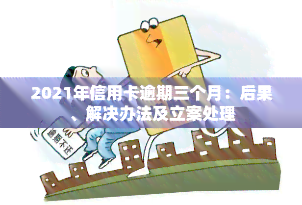 信用卡透支逾期三个月会怎么样：处理流程与后果，立案怎么办？