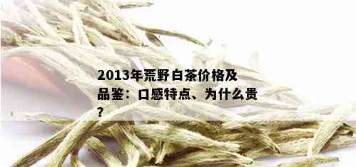 荒野古树白茶：特点、价格、简介与冲泡方法，了解这一稀有茶叶的全部信息