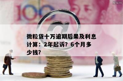 微粒贷2000逾期六年应还多少钱：逾期后果及利息计算