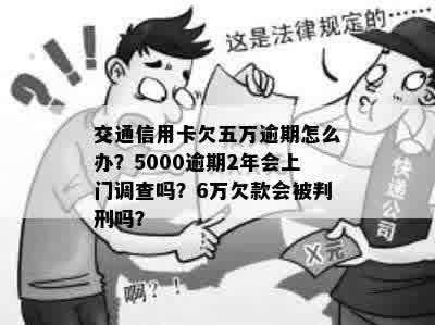 信用卡逾期还款5000元，2年后是否会受到银行上门调查？