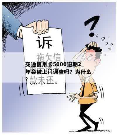 信用卡逾期还款5000元，2年后是否会受到银行上门调查？