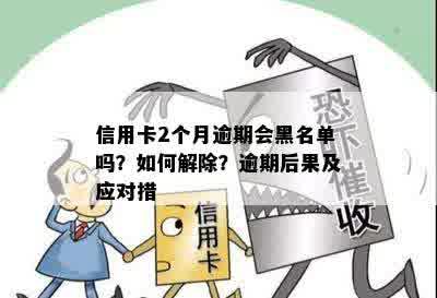 信用卡逾期两个月是否会进入黑名单？银行的处理方式和时限是什么？