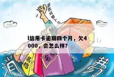 信用卡逾期四个多月了怎么办？我信用卡欠4000逾期四个月