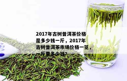 17年云南普洱茶价格：多少钱一斤？2017年普洱茶价位解析