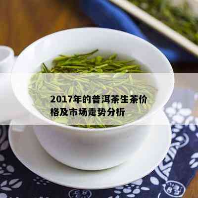 2017年普洱茶价与生茶特点分析