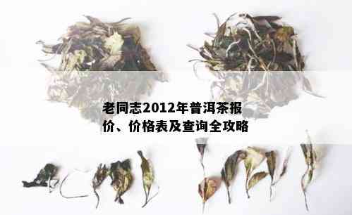 2012年老同志普洱茶批发价格与生茶选购指南