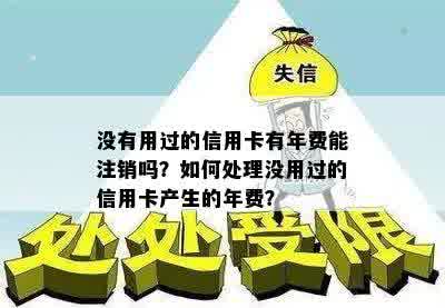 未使用过的信用卡是否可以注销，且是否会产生年费费用？