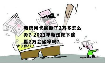 2021年信用卡逾期2万会坐牢吗-2021年信用卡逾期2万会坐牢吗知乎