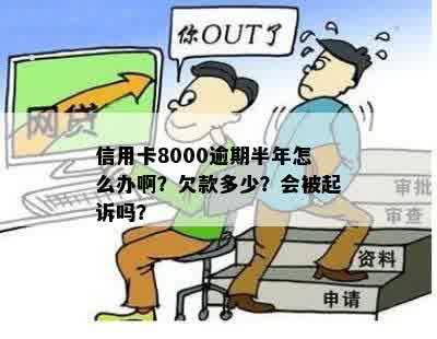 欠信用卡8000多逾期半年会被起诉吗？怎么办？