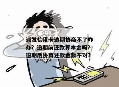 浦发卡逾期后还款：已还金额是否计算为本金及如何进行协商？