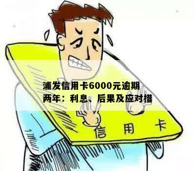 信用卡6000元逾期两年：利息、后果及处理方法