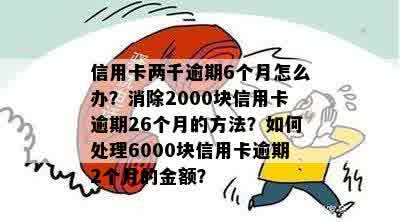 信用卡两千逾期6个月会怎样：处理方式、处罚及消除记录方法