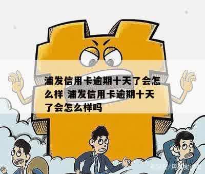 浦发信用卡逾期十来天后果及处理方法